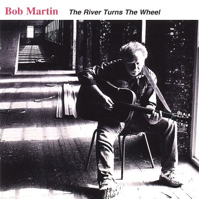 Bob Martin/River Turns The Wheel